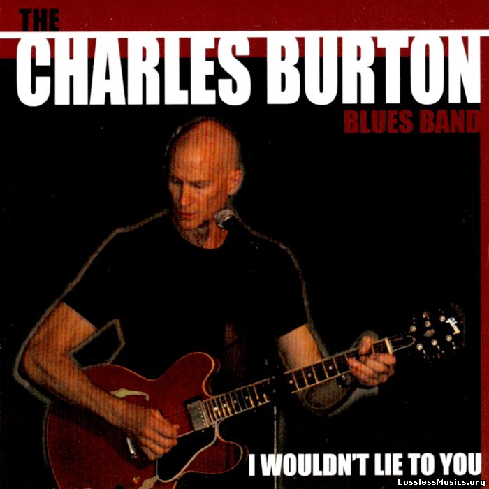 Charles Burton Blues Band - I Wouldn't Lie To You (2006)