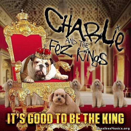 Charlie And The Fez Kings - It's Good To Be The King (2012)