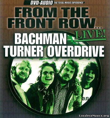 Bachman Turner Overdrive - From The Front Row ... Live! [DVD-Audio] (2003)