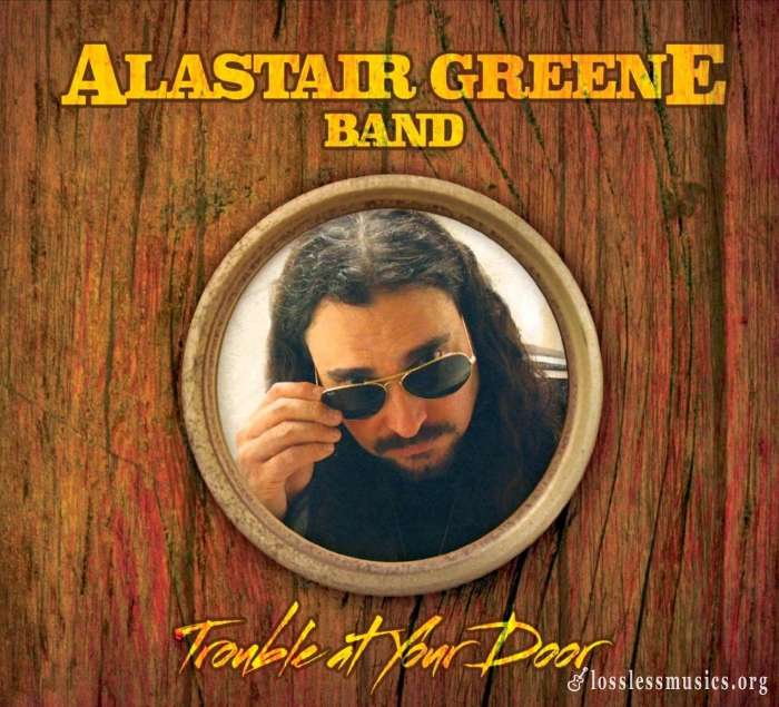 Alastair Greene Band - Trouble at Your Door (2014)
