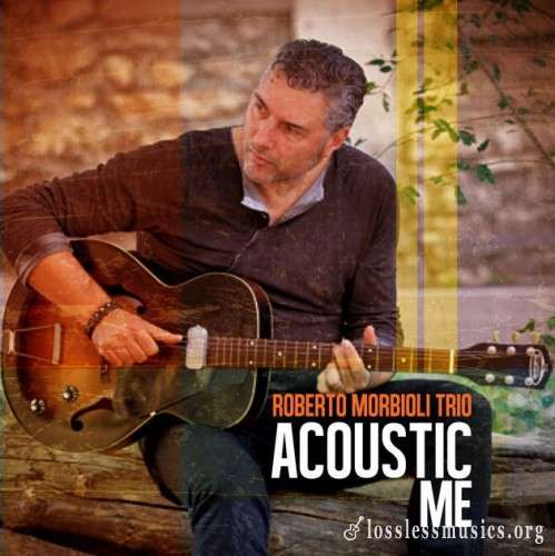 Roberto Morbioli Trio - Acoustic Me (2015)