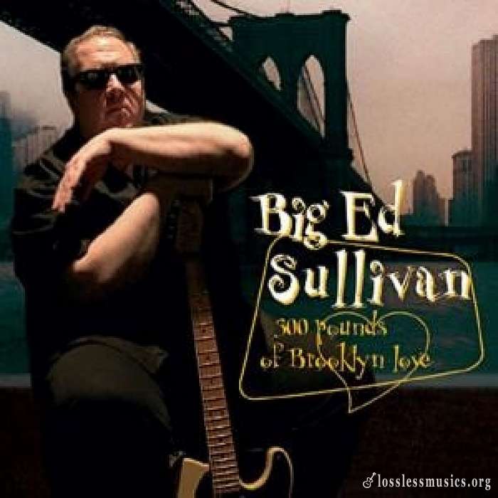 Big Ed Sullivan - 300 Pounds Of Brooklyn Love (2006)