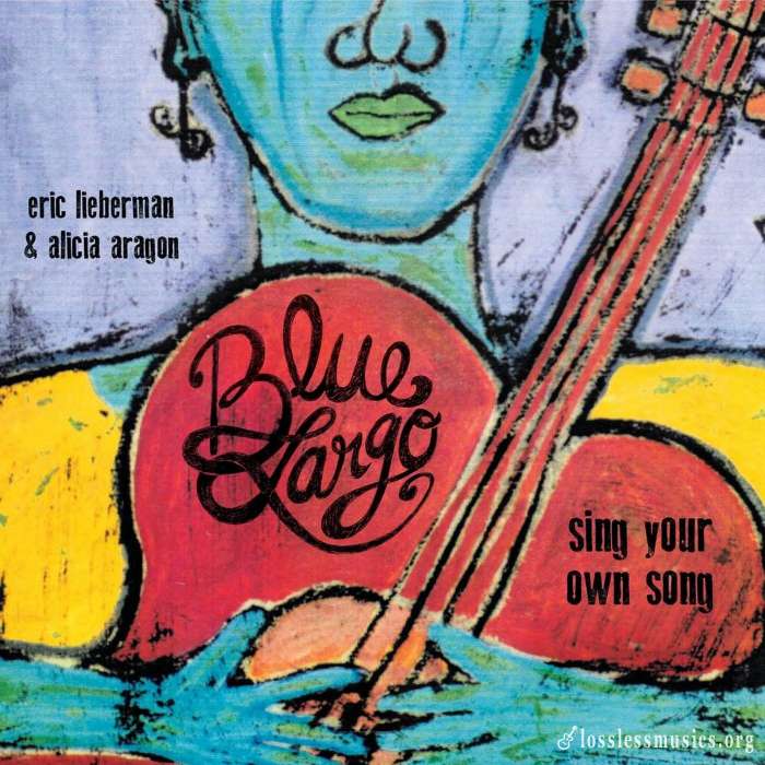 Blue Largo - Sing Your Own Song (feat. Eric Lieberman & Alicia Aragon) (2015)