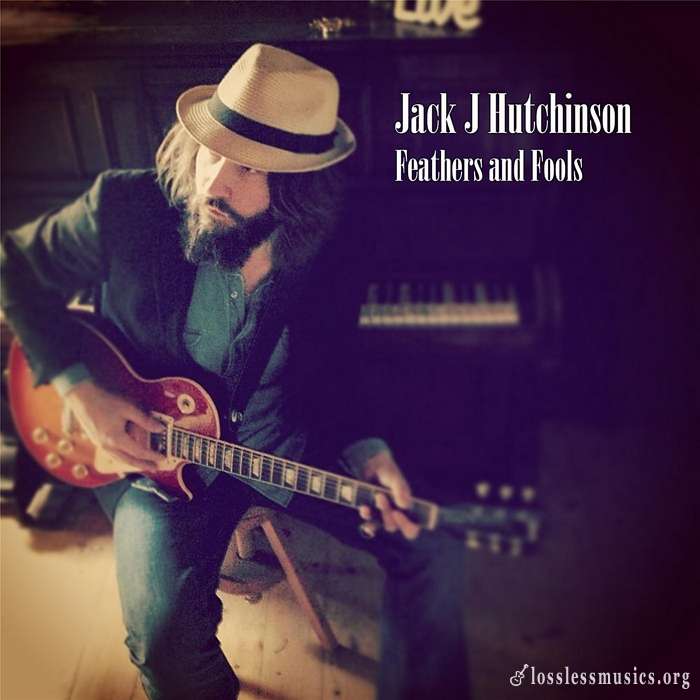 Jack J Hutchinson - Feathers And Fools (2013)