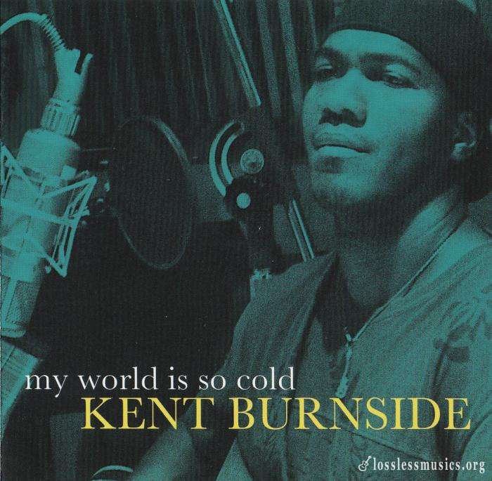 Kent Burnside - My World Is So Cold (2013)