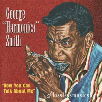 George "Harmonica" Smith - Now You Can Talk About Me (1998)