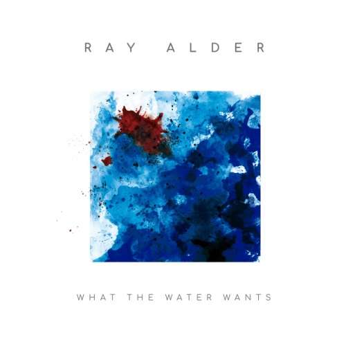Ray Alder - Whаt Тhе Wаtеr Wаnts (2019)