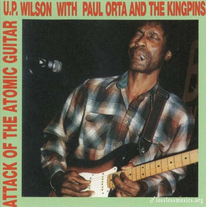 U.P. Wilson With Paul Orta And The Kingpins - Attack Of The Atomic Guitar (1992)
