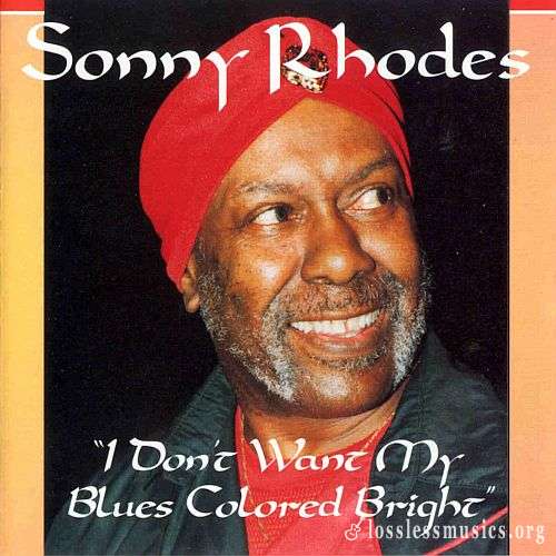 Sonny Rhodes - I Don't Want My Blues Colored Bright (1994)