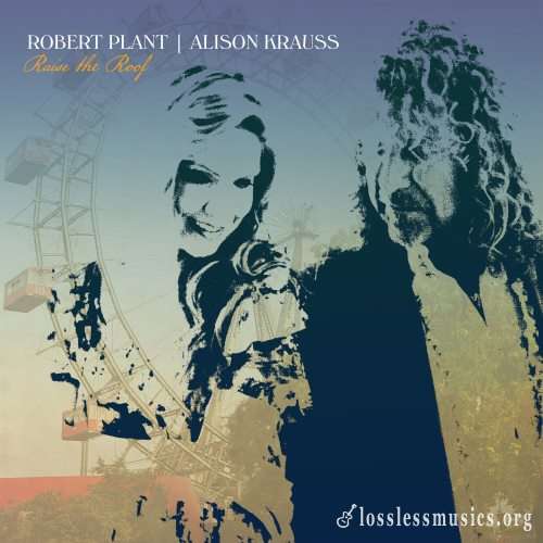 Robert Plant & Alison Krauss - Rаisе Тhе Rооf (2021)