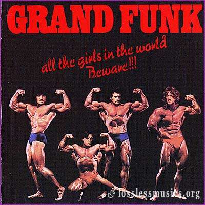 Grand Funk Railroad - All The Girls In The World Beware!!! (1974)